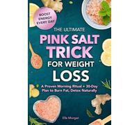 THE ULTIMATE PINK SALT TRICK FOR WEIGHT LOSS: A Proven Morning Ritual + 30-Day Plan to Burn Fat, Detox Naturally, and Boost Energy Every Day
