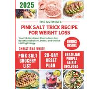 THE ULTIMATE PINK SALT TRICK RECIPE FOR WEIGHT LOSS: Your 28-Day Reset Plan to Burn Fat, Boost Metabolism, Detox, and Unlock Lasting Energy.