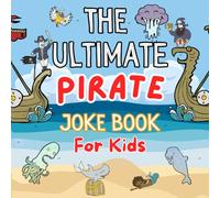 The Ultimate Pirate Joke For Kids: Hilarious Pirate Joke Book With Pictures