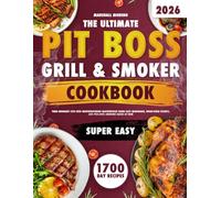 The Ultimate Pit Boss Grill & Smoker Cookbook: Turn Ordinary Cuts into Mouthwatering Masterpieces Using Easy Marinades, Wood-Fired Secrets, and Pro-Level Smoking Hacks at Home