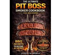 The Ultimate Pit Boss Smoker Cookbook for Beginners: 3000 Days of Foolproof & Smoke-Infused Recipes to Master Your Pit Boss and Become the Undisputed BBQ Hero of Your Neighborhood