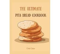 The Ultimate Pita Bread Cookbook: Master Traditional and Modern Flatbread Techniques with 150 Authentic Recipes from Mediterranean Kitchens