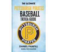 The Ultimate Pittsburgh Pirates Baseball Trivia Guide: A Complete Baseball Quiz Book Packed with Surprising Stats and Stories (Baseball Trivia Collection)
