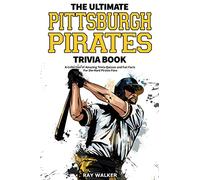 The Ultimate Pittsburgh Pirates Trivia Book: A Collection of Amazing Trivia Quizzes and Fun Facts for Die-Hard Pirates Fans!