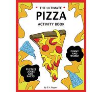 The Ultimate Pizza Activity Book: Fun Pizza History, Jokes, Facts, Drawings, Puzzles, and MORE! The Best Pizza Lovers Gift For Kids!