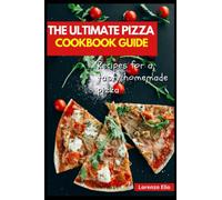 The Ultimate PIZZA Cookbook Guide: Recipes For A Tasty Homemade Pizza (2022 Cookbook For Beginners)