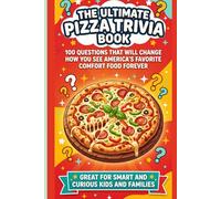 The Ultimate Pizza Trivia Book: 100 Questions That Will Change How You See America's Favorite Comfort Food Forever | Great for Smart and Curious Kids and Families
