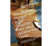 The Ultimate Planner Book: Organize Your Life & Achieve Your Goals: A Comprehensive Guide to Planning, Goal Setting, and Productivity