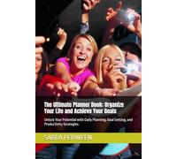 The Ultimate Planner Book: Organize Your Life and Achieve Your Goals: Unlock Your Potential with Daily Planning, Goal Setting, and Productivity Strategies