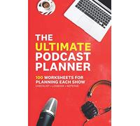 The Ultimate Planner for Starting a Podcast: Logbook, Worksheet & Checklists for Planning Episodes and Topics