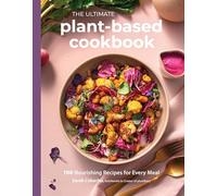 The Ultimate Plant-Based Cookbook: 100 Nourishing Recipes for Every Meal