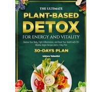 THE ULTIMATE PLANT-BASED DETOX FOR ENERGY AND VITALITY: Cleanse Your Body, Fight Inflammation, and Reset Your Health with 70+ Alkaline Vegan Recipes and a 7-Day Plan