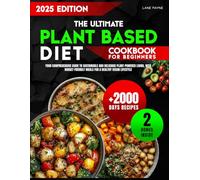 The Ultimate Plant-Based Diet: Your Comprehensive Guide to Sustainable and Delicious Plant-Powered Living, with Budget-Friendly Meals for a Healthy Vegan Lifestyle
