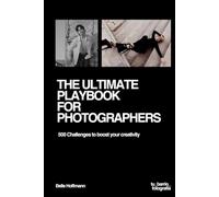The Ultimate Playbook For Photographers: 500 Challenges to boost your creativity