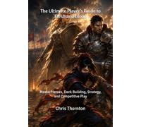 The Ultimate Player's Guide to Flesh and Blood: Master Heroes, Deck Building, Strategy, and Competitive Play