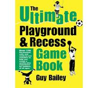 The Ultimate Playground & Recess Game Book: Over 170 fun-packed, safe, and ready-to-use activities to help you create a quality play experience for children of all ages.