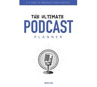The Ultimate Podcast Planner: Plan, Keep Track and Launch Amazing Episodes. A Notebook, Organizer, and Journal Kit for All of your Ideas