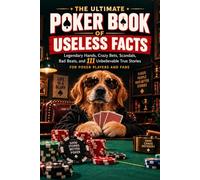 The Ultimate Poker Book of Useless Facts: Legendary Hands, Crazy Bets, Scandals, Bad Beats, and 111 Unbelievable True Stories for Poker Players and Fans