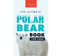 Polar Bears: The Ultimate Polar Bear Book for Kids:100+ Polar Bear Facts, Photos, Quiz & More