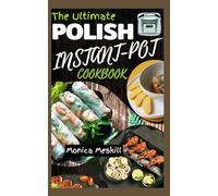 The Ultimate Polish Instant-Pot cookbook: A Step by Step Guide to Authentic Recipes for Effortless Home Cooking