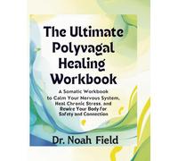 The Ultimate Polyvagal Healing Workbook for Trauma Recovery: A Somatic Workbook to Calm Your Nervous System, Heal Chronic Stress, and Rewire Your Body for Safety and Connection