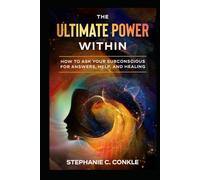 The Ultimate Power Within: How to Ask your Subconscious for Answers, Help, and Healing