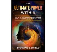 The Ultimate Power Within: How to Ask Your Subconscious for Answers, Help, and Healing