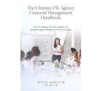The Ultimate PR Agency Financial Management Handbook: How To Manage By The Numbers For Breakthrough Profitability Of 20% Or Greater