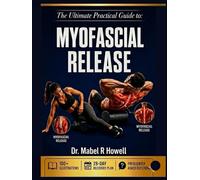 THE ULTIMATE PRACTICAL GUIDE TO MYOFACIAL RELEASE: A Step-by-Step Guide to Myofascial Release & Trigger Point Therapy for Better Mobility and Lasting Relief-With 100+ Illustrations & a 28-Day program