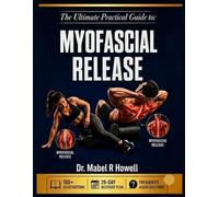 THE ULTIMATE PRACTICAL GUIDE TO MYOFACIAL RELEASE: A Step-by-Step Guide to Myofascial Release & Trigger Point Therapy for Better Mobility and Lasting Relief-With 100+ Illustrations & a 28-Day program