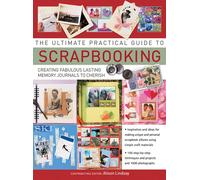 The Ultimate Practical Guide to Scrapbooking: Creating Fabulous Lasting Memory Journals to Cherish