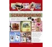 The Ultimate Practical Guide to Scrapbooking: Creating Fabulous Lasting Memory Journals to Cherish