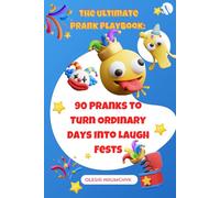 The Ultimate Prank Playbook: 90 Pranks to Turn Ordinary Days Into Laugh Fests