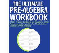 The Ultimate Pre-Algebra Workbook 1700+ Practice Problems on Equations, Word Problems, and Inequalities For Middle School Grades 6-9 With Answers