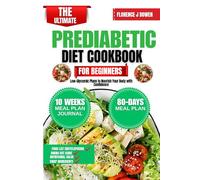 The Ultimate Prediabetic Diet Cookbook For Beginners: Low-Glycemic Plans to Nourish Your Body with Confidence (The Beginner’s Healthy Cooking Series by Florence J Bowen)