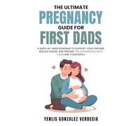 The Ultimate Pregnancy Guide for First Dads: A week-by-week roadmap to support your partner, reduce stress, and prepare for fatherhood with calm and confidence