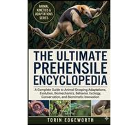 THE ULTIMATE PREHENSILE ENCYCLOPEDIA: A Complete Guide to Animal Grasping Adaptations, Evolution, Biomechanics, Behavior, Ecology, Conservation, and Biomimetic Innovation
