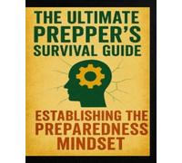 The Ultimate preppers book Survival Guide: Establishing the Preparedness Mindset for Long-Term Self-Reliance and Resilience - Series 1