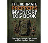 The Ultimate Prepper's Inventory Log Book: Essential Survival Gear, Food Storage, and Expiration Date Tracker