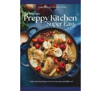 The Ultimate Preppy Kitchen Super Easy Family Cookbook of Effortless Cooking: Quick and Easy Recipes for Every Occasion and Skill Level