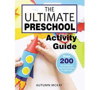 The Ultimate Preschool Activity Guide: Over 200 fun preschool learning activities for ages 3-5: Over 200 Fun Preschool Learning Activities for Kids Ages 3-5: 4 (Early Learning)