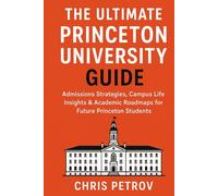 The Ultimate Princeton University Guide: Admissions Strategies, Campus Life Insights & Academic Roadmaps for Future Princeton Students (University Guides)