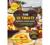 THE ULTIMATE PROBIAOTIC YOGURT MAKER COOKBOOK: A Practical Beginner’s Guide to DIY Yogurt, Home Ferments and Gut-Supporting Foods.