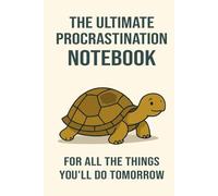 The Ultimate Procrastination Notebook: For all the things you’ll do tomorrow: A hilarious gag gift for students, coworkers, and anyone who masters the art of "I’ll do it later."