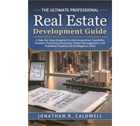 The Ultimate Professional Real Estate Development Guide: A Step-by-Step Blueprint to Land Acquisition, Feasibility Analysis, Financing Structures and Profitable Property Exit Strategies in 2026