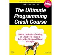 The Ultimate Programming Crash Course: Master the Basics of Coding in Under Two Hours in Interactive Steps and Visual Examples
