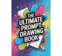 The Ultimate Prompt Drawing Book: Creative Drawing Prompts for Kids and Adults | Fun Art Challenge Sketchbook | Imagination Boosting Drawing Ideas | Activity Art Book for Beginners, Artists & Students