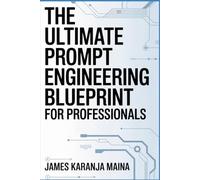 The Ultimate Prompt Engineering Blueprint for Professionals (The Complete AI Blueprint)