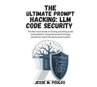 THE ULTIMATE PROMPT HACKING: LLM CODE SECURITY: The Red Team Guide to Finding and Fixing Code Vulnerabilities Using Advanced AI Prompt (Hands-On Lab & The Adversarial Toolkit)