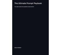 The Ultimate Prompt Playbook: How to Ask AI Anything and Get Extraordinary Results